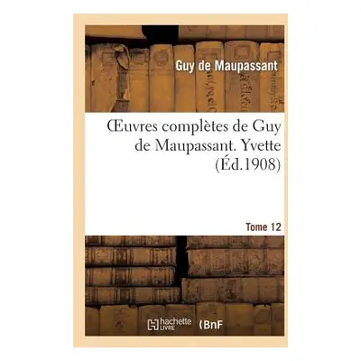 "Oeuvres Compltes de Guy de Maupassant. Tome 12 Yvette" - "" ("de Maupassant Guy")(Paperback)