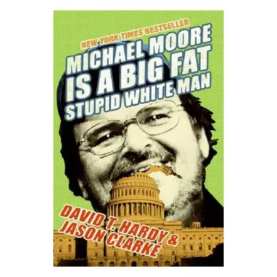 "Michael Moore Is a Big Fat Stupid White Man" - "" ("Hardy David T.")(Paperback)