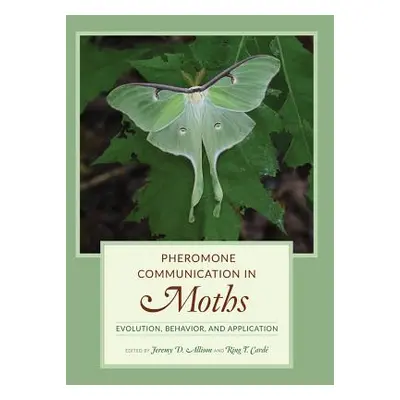 "Pheromone Communication in Moths: Evolution, Behavior, and Application" - "" ("Allison Jeremy D