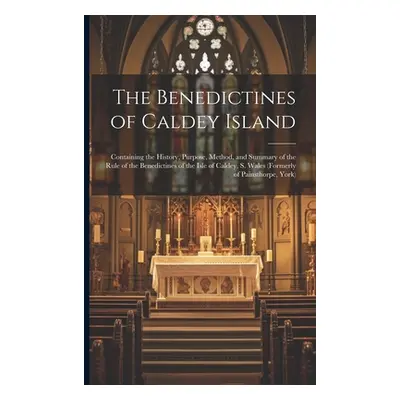 "The Benedictines of Caldey Island: Containing the History, Purpose, Method, and Summary of the 