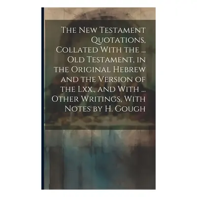 "The New Testament Quotations, Collated With the ... Old Testament, in the Original Hebrew and t