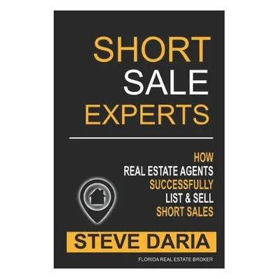 "Short Sale Experts: Learn How To Successful List & Sell Short Sales" - "" ("Daria Steve")(Paper