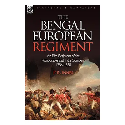 "The Bengal European Regiment: an Elite Regiment of the Honourable East India Company 1756-1858"