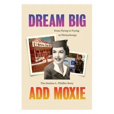 "Dream Big, Add Moxie: The Darlene L. Pfeiffer Story" - "" ("Pfeiffer Darlene")(Paperback)