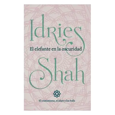 "El elefante en la oscuridad: el cristianismo, el islam y los Sufis" - "" ("Shah Idries")(Paperb