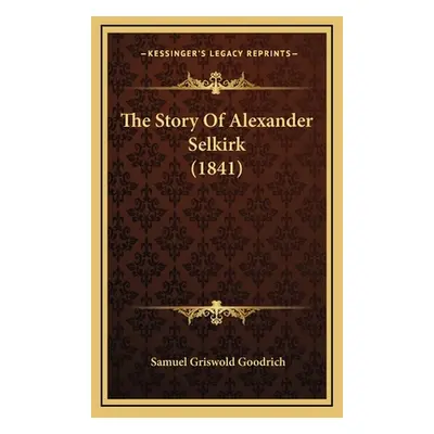 "The Story Of Alexander Selkirk (1841)" - "" ("Goodrich Samuel Griswold")(Pevná vazba)