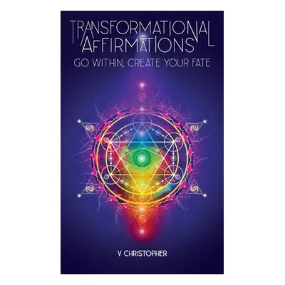 "Transformational Affirmations: Go Within, Create Your Fate" - "" ("Christopher V.")(Pevná vazba