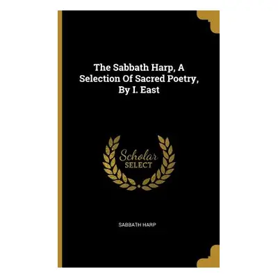 "The Sabbath Harp, A Selection Of Sacred Poetry, By I. East" - "" ("Harp Sabbath")(Paperback)