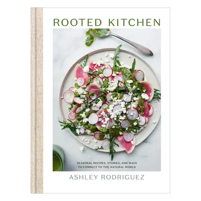 "Rooted Kitchen: Seasonal Recipes, Stories, and Ways to Connect with the Natural World" - "" ("R