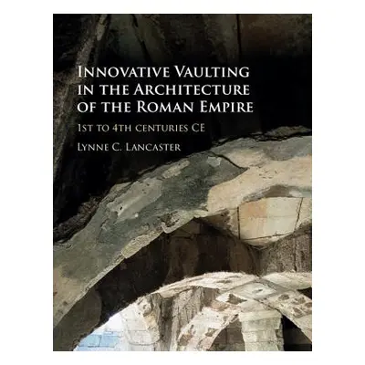 "Innovative Vaulting in the Architecture of the Roman Empire: 1st to 4th Centuries Ce" - "" ("La