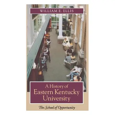 "A History of Eastern Kentucky University: The School of Opportunity" - "" ("Ellis William E.")(