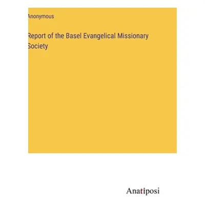 "Report of the Basel Evangelical Missionary Society" - "" ("Anonymous")(Pevná vazba)