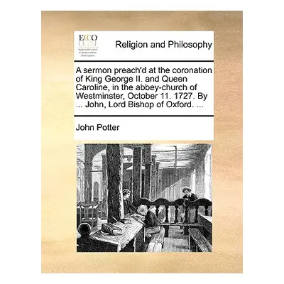 "A Sermon Preach'd at the Coronation of King George II. and Queen Caroline, in the Abbey-Church 