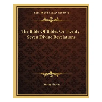 "The Bible Of Bibles Or Twenty-Seven Divine Revelations" - "" ("Graves Kersey")(Paperback)