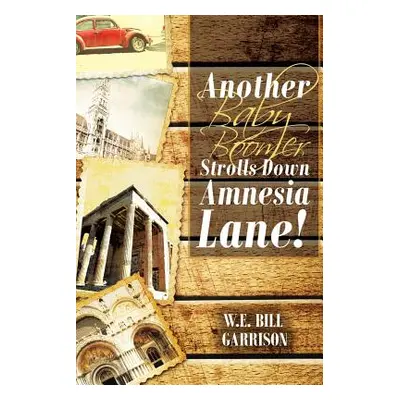 "Another Baby Boomer Strolls Down Amnesia Lane!" - "" ("Garrison W. E. Bill")(Paperback)