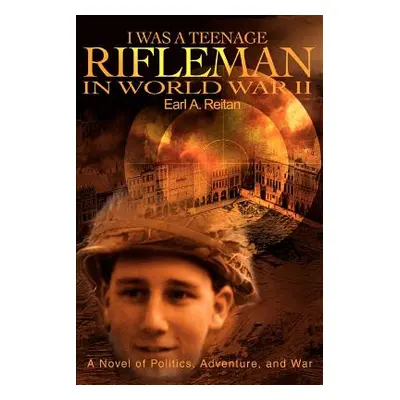 "I Was a Teenage Rifleman in World War II: A Novel of Politics, Adventure, and War" - "" ("Reita