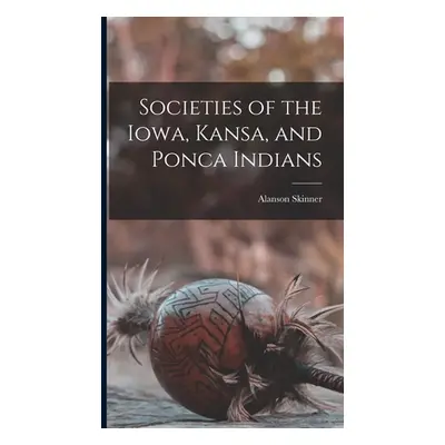 "Societies of the Iowa, Kansa, and Ponca Indians" - "" ("Skinner Alanson")(Pevná vazba)