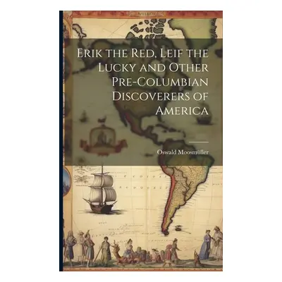 "Erik the Red, Leif the Lucky and Other Pre-Columbian Discoverers of America" - "" ("Moosmller O