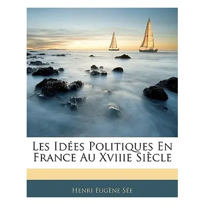 "Les Ides Politiques En France Au Xviiie Sicle" - "" ("Se Henri Eugne")(Paperback)