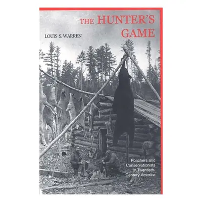 "The Hunters Game: Poachers and Conservationists in Twentieth-Century America" - "" ("Warren Lou