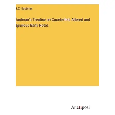 "Eastman's Treatise on Counterfeit, Altered and Spurious Bank Notes" - "" ("Eastman H. C.")(Pevn