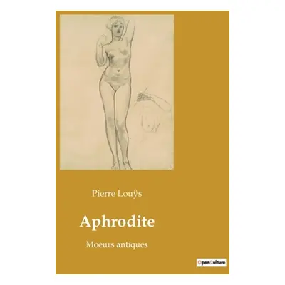 "Aphrodite: Moeurs antiques" - "" ("Louÿs Pierre")(Paperback)