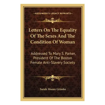 "Letters On The Equality Of The Sexes And The Condition Of Woman: Addressed To Mary S. Parker, P