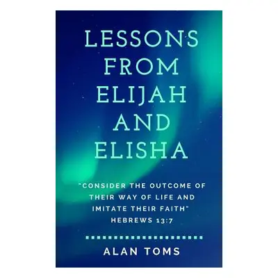 "Lessons From Elijah and Elisha" - "" ("Toms Alan")(Paperback)