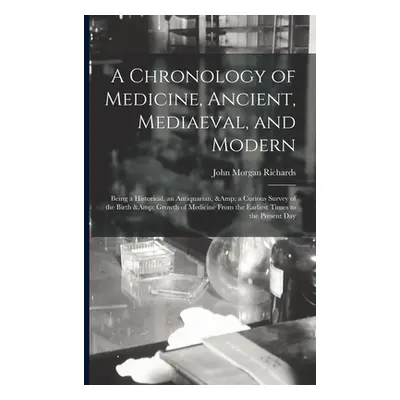 "A Chronology of Medicine, Ancient, Mediaeval, and Modern; Being a Historical, an Antiquarian, &