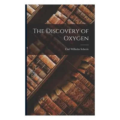 "The Discovery of Oxygen" - "" ("Wilhelm Scheele Carl")(Paperback)