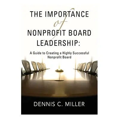 "The Importance of Nonprofit Board Leadership: A Guide to Creating a Highly Successful Nonprofit