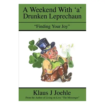 "A Weekend With 'a' Drunken Leprechaun: Finding Your Joy""" - "" ("Joehle Klaus J.")(Paperback)