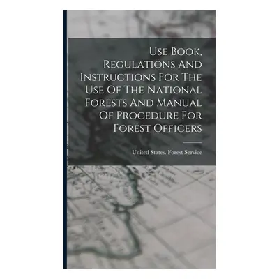 "Use Book, Regulations And Instructions For The Use Of The National Forests And Manual Of Proced