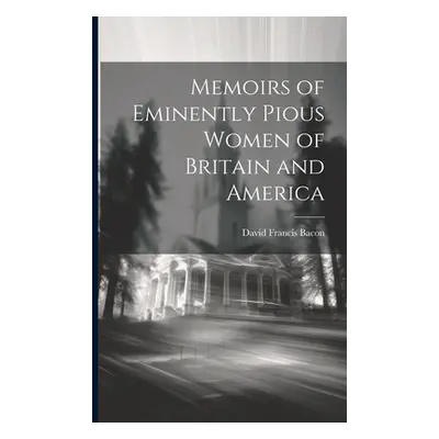 "Memoirs of Eminently Pious Women of Britain and America" - "" ("Bacon David Francis")(Paperback