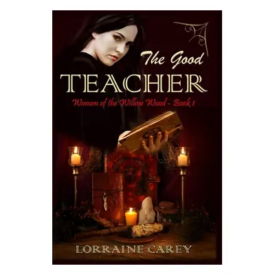 "The Good Teacher: Women of the Willow Wood, Book 1" - "" ("Carey Lorraine")(Paperback)