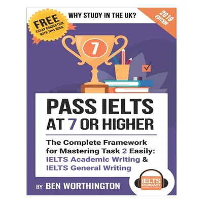 "Pass IELTS at 7 or Higher: The Complete Framework for Mastering Task 2 Easily: IELTS Academic W