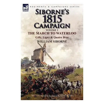 "Siborne's 1815 Campaign: Volume 1-The March to Waterloo, Gilly, Ligny & Quatre Bras" - "" ("Sib