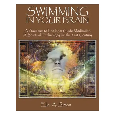 "Swimming in Your Brain: A Practicum to The Inner Guide Meditation A Spiritual Technology for th