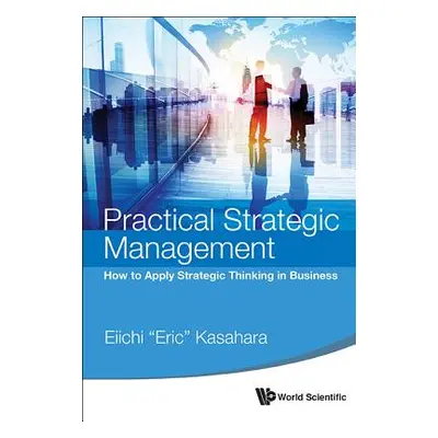 "Practical Strategic Management: How to Apply Strategic Thinking in Business" - "" ("Kasahara")(