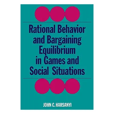 "Rational Behaviour and Bargaining Equilibrium in Games and Social Situations" - "" ("Harsanyi J