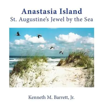 "Anastasia Island: St. Augustine's Jewel by the Sea" - "" ("Barrett Kenneth M. Jr.")(Paperback)