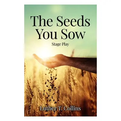 "The Seeds You Sow Stage Play" - "" ("Collins Luther T.")(Paperback)