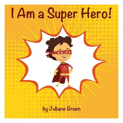 "I Am a Super Hero!: A cute and encouraging children book about being a super hero" - "" ("Green