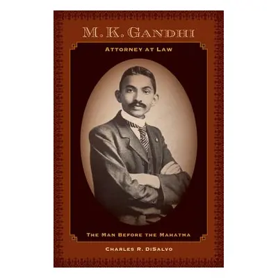 "M.K. Gandhi, Attorney at Law: The Man Before the Mahatma" - "" ("DiSalvo Charles R.")(Pevná vaz