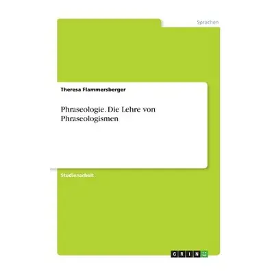 "Phraseologie. Die Lehre von Phraseologismen" - "" ("Flammersberger Theresa")(Paperback)