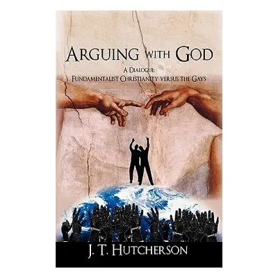 "Arguing with God: A Dialogue: Fundamentalist Christianity versus the Gays" - "" ("Hutcherson J.