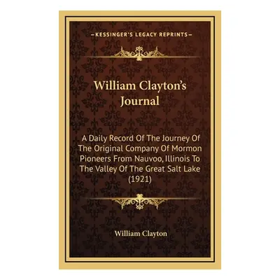 "William Clayton's Journal: A Daily Record Of The Journey Of The Original Company Of Mormon Pion