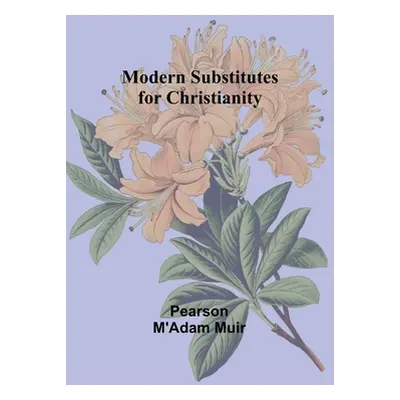 "Modern Substitutes for Christianity" - "" ("Muir Pearson M'Adam")(Paperback)