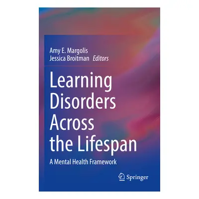 "Learning Disorders Across the Lifespan: A Mental Health Framework" - "" ("Margolis Amy E.")(Pap