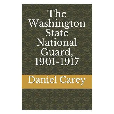 "The Washington State National Guard, 1901-1917" - "" ("Carey Daniel")(Paperback)